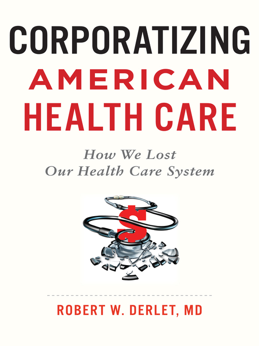Title details for Corporatizing American Health Care by Robert W. Derlet - Available
